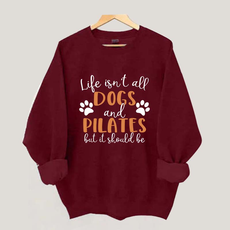Life Isn't All Dogs And Pilates But It Should Be Sweatshirt