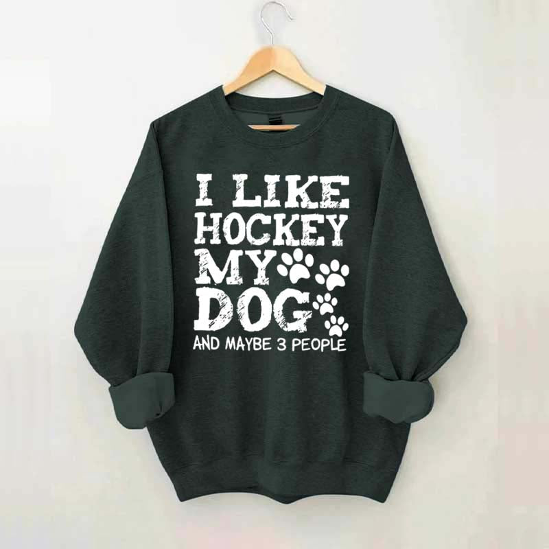I Like Hockey My Dog and Maybe 3 People Sweatshirt