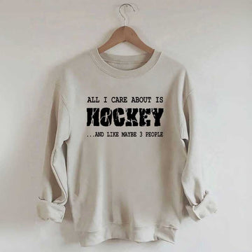 All I Care About Is HOCKEY And Like Maybe Three People Sweatshirt