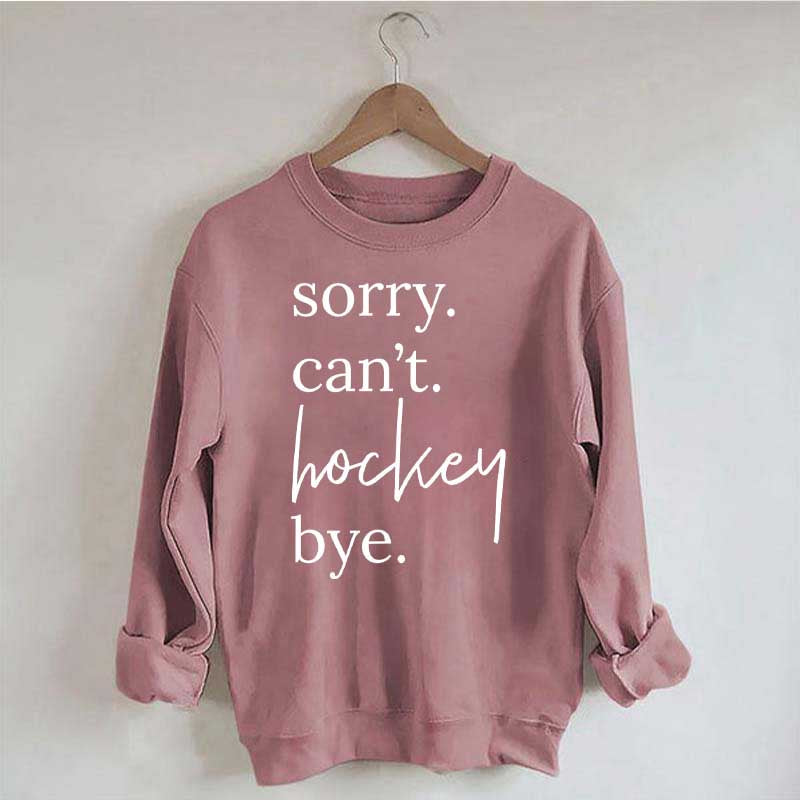 Sorry Can't Hockey Bye Busy Parent Sweatshirt