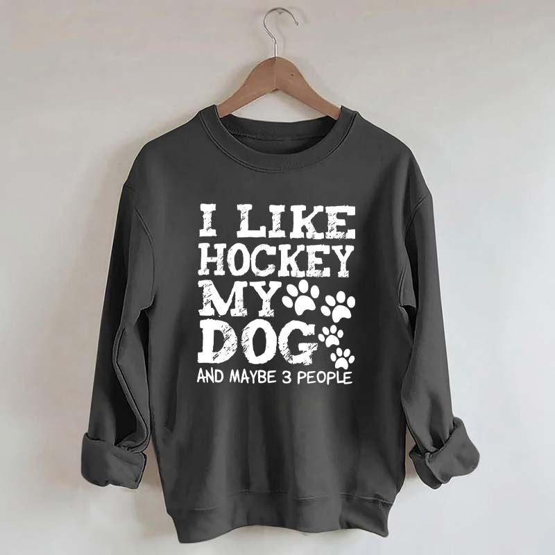 I Like Hockey My Dog and Maybe 3 People Sweatshirt
